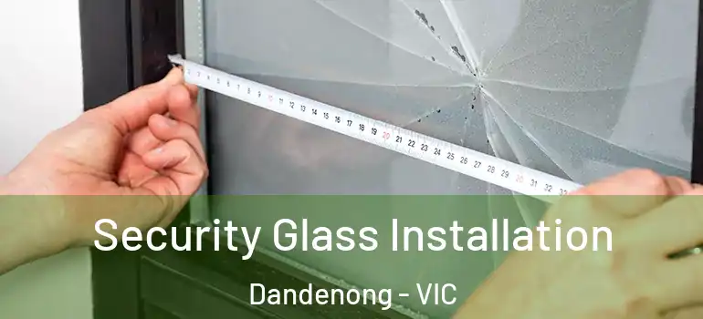 Security Glass Installation Dandenong - VIC