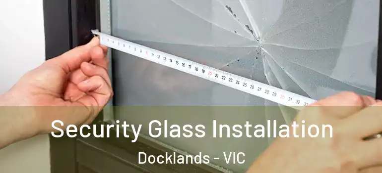 Security Glass Installation Docklands - VIC