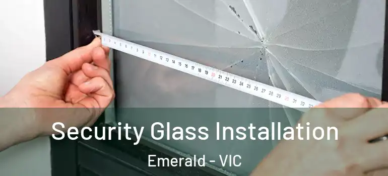 Security Glass Installation Emerald - VIC