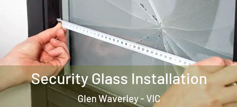 Security Glass Installation Glen Waverley - VIC