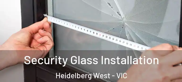 Security Glass Installation Heidelberg West - VIC