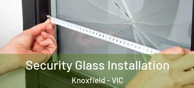 Security Glass Installation Knoxfield - VIC