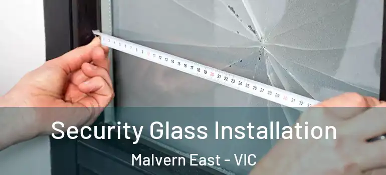Security Glass Installation Malvern East - VIC