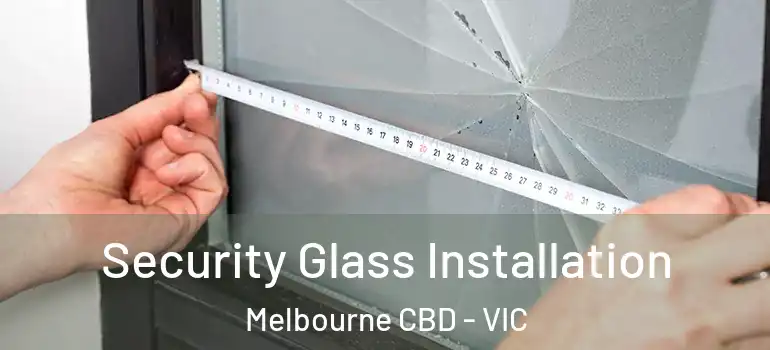 Security Glass Installation Melbourne CBD - VIC