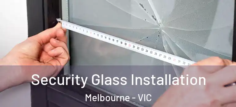Security Glass Installation Melbourne - VIC