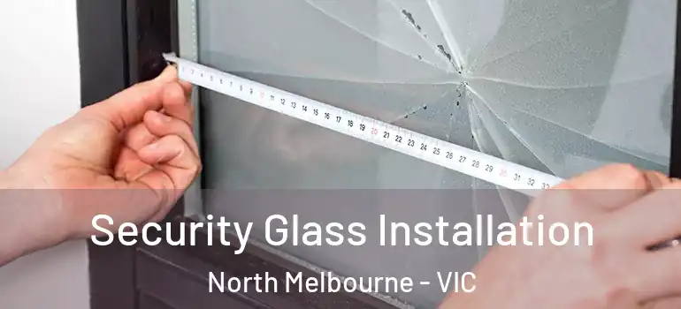 Security Glass Installation North Melbourne - VIC
