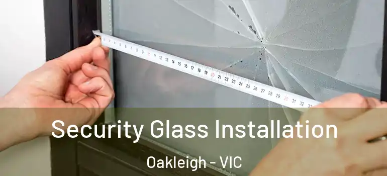 Security Glass Installation Oakleigh - VIC