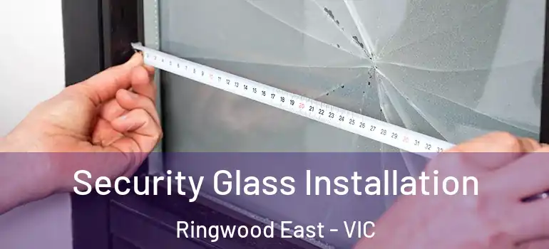 Security Glass Installation Ringwood East - VIC