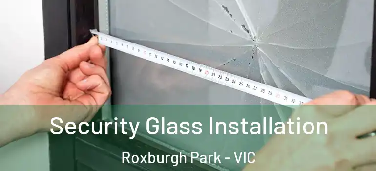  Security Glass Installation Roxburgh Park - VIC