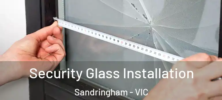 Security Glass Installation Sandringham - VIC