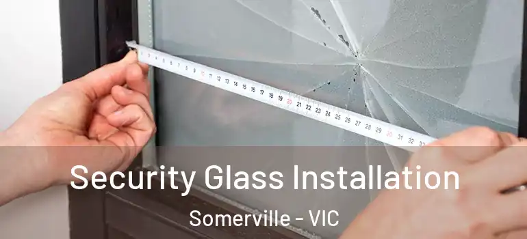 Security Glass Installation Somerville - VIC
