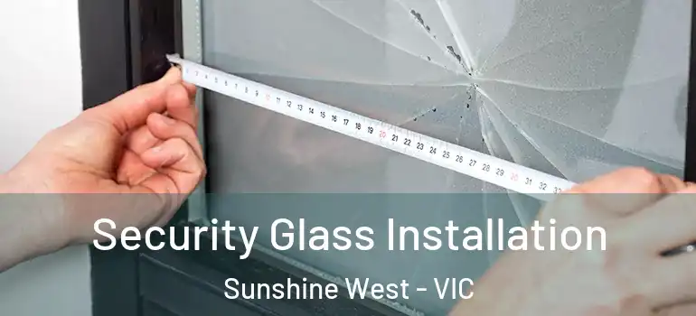Security Glass Installation Sunshine West - VIC