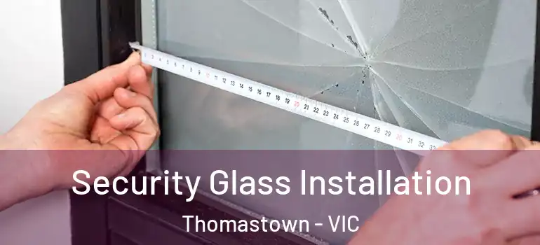 Security Glass Installation Thomastown - VIC