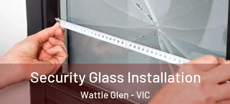  Security Glass Installation Wattle Glen - VIC
