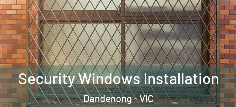  Security Windows Installation Dandenong - VIC
