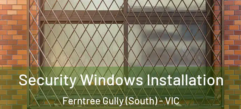 Security Windows Installation Ferntree Gully (South) - VIC