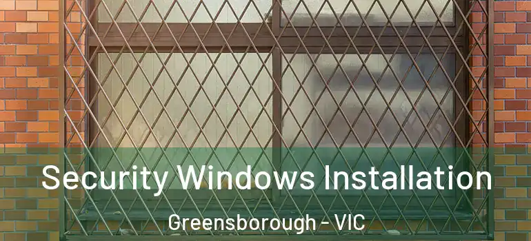  Security Windows Installation Greensborough - VIC
