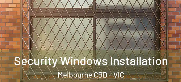 Security Windows Installation Melbourne CBD - VIC