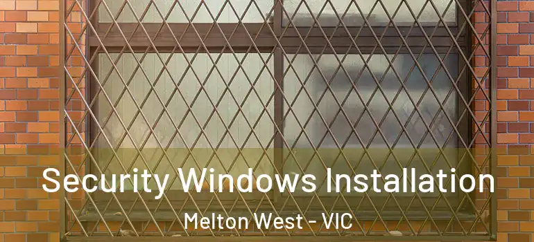  Security Windows Installation Melton West - VIC