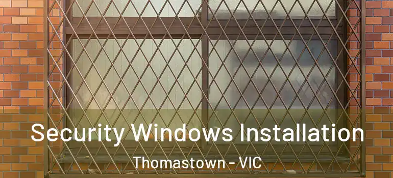  Security Windows Installation Thomastown - VIC