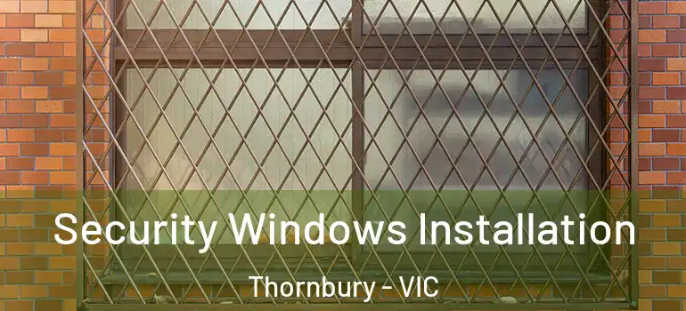  Security Windows Installation Thornbury - VIC