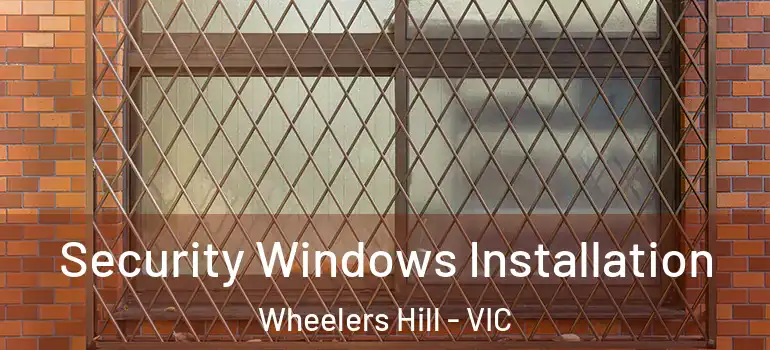 Security Windows Installation Wheelers Hill - VIC