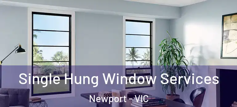 Single Hung Window Services Newport - VIC