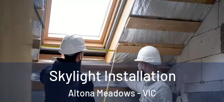 Skylight Installation Altona Meadows - VIC