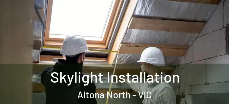 Skylight Installation Altona North - VIC