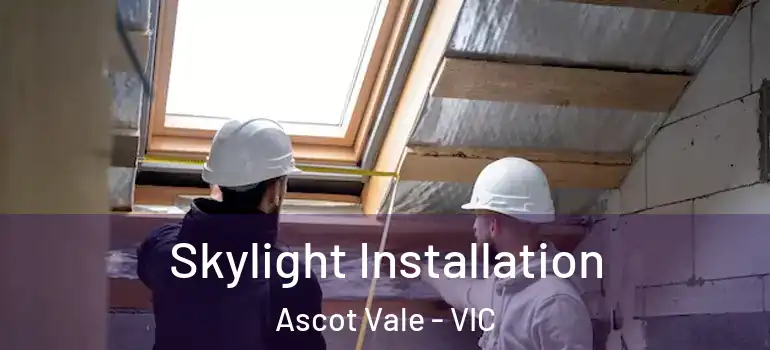 Skylight Installation Ascot Vale - VIC