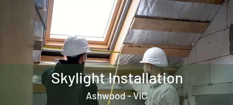 Skylight Installation Ashwood - VIC