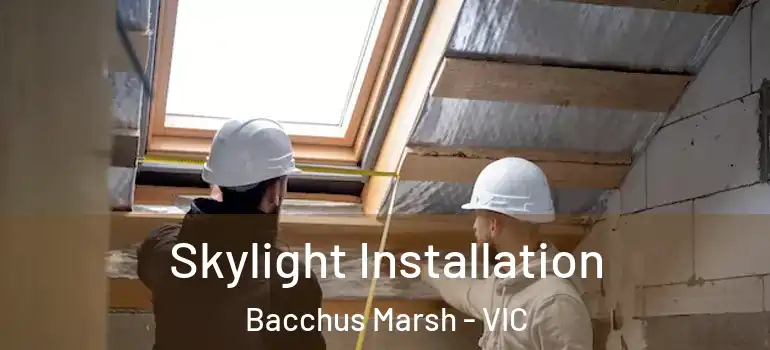 Skylight Installation Bacchus Marsh - VIC
