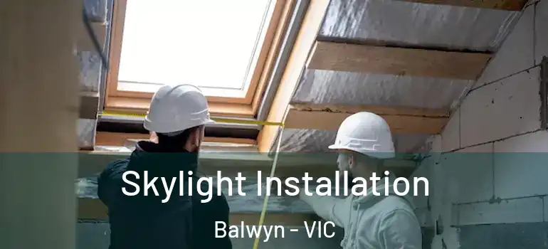 Skylight Installation Balwyn - VIC