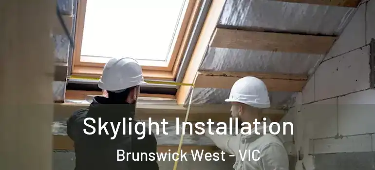  Skylight Installation Brunswick West - VIC