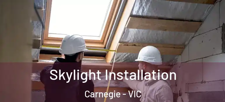 Skylight Installation Carnegie - VIC