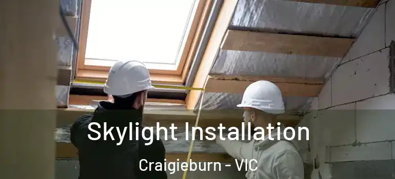 Skylight Installation Craigieburn - VIC