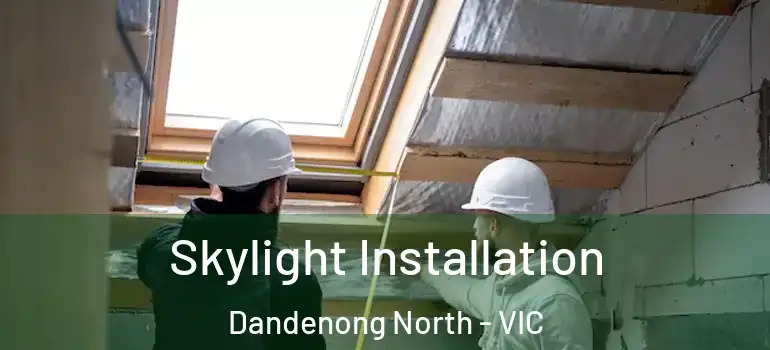  Skylight Installation Dandenong North - VIC