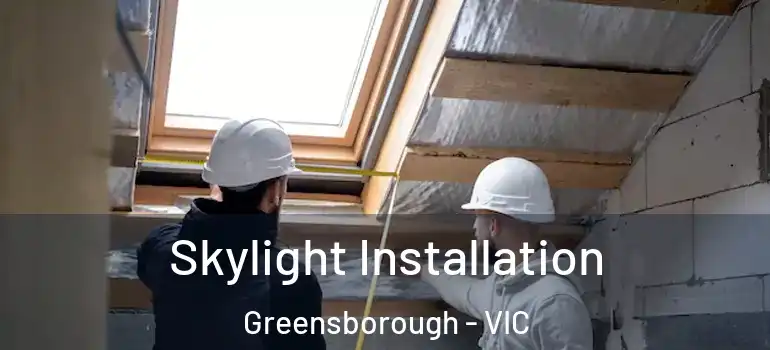 Skylight Installation Greensborough - VIC