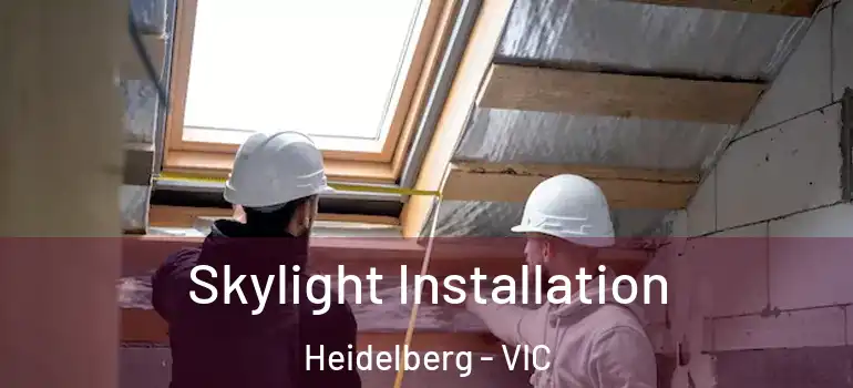 Skylight Installation Heidelberg - VIC