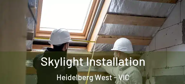 Skylight Installation Heidelberg West - VIC