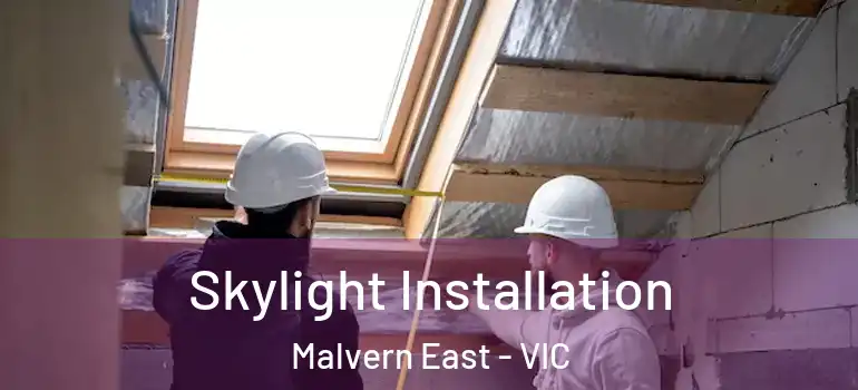 Skylight Installation Malvern East - VIC