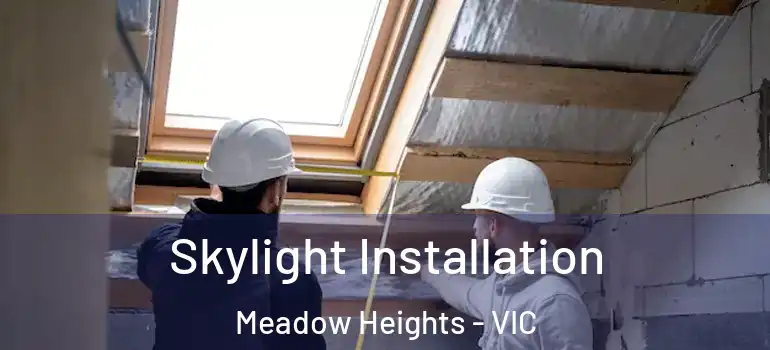 Skylight Installation Meadow Heights - VIC