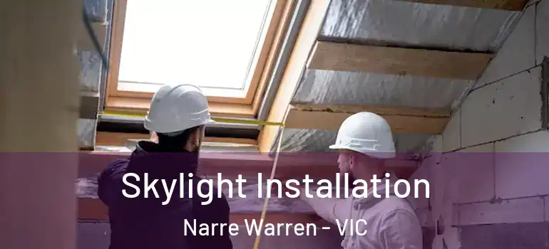 Skylight Installation Narre Warren - VIC