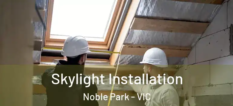 Skylight Installation Noble Park - VIC
