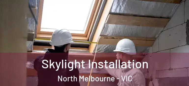 Skylight Installation North Melbourne - VIC