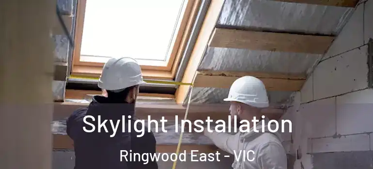 Skylight Installation Ringwood East - VIC