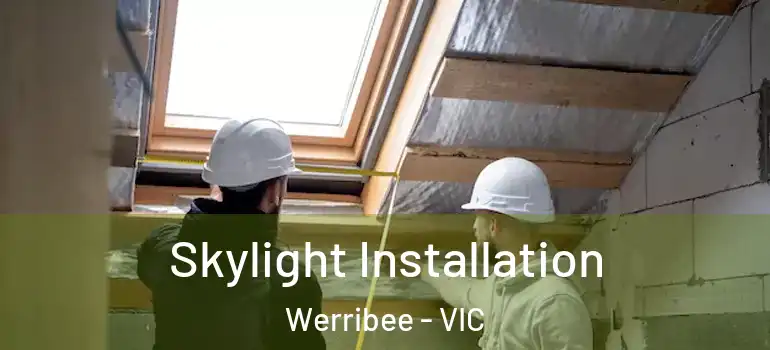 Skylight Installation Werribee - VIC