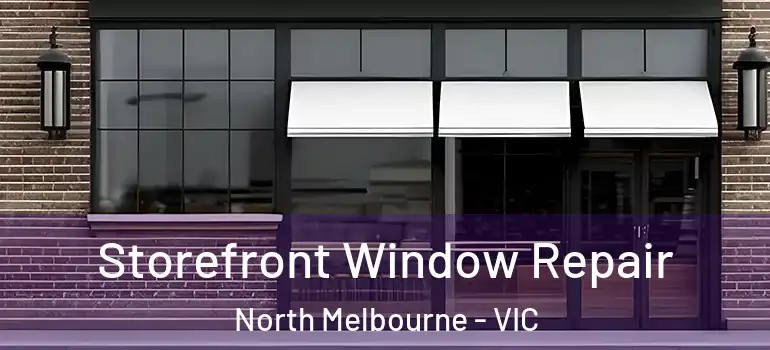 Storefront Window Repair North Melbourne - VIC
