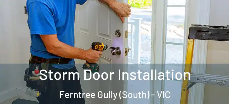 Storm Door Installation Ferntree Gully (South) - VIC