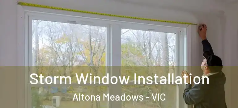 Storm Window Installation Altona Meadows - VIC